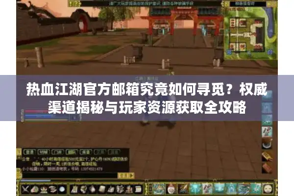 热血江湖官方邮箱究竟如何寻觅？权威渠道揭秘与玩家资源获取全攻略