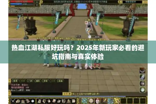 热血江湖私服好玩吗？2025年新玩家必看的避坑指南与真实体验