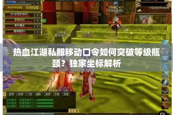 热血江湖私服移动口令如何突破等级瓶颈？独家坐标解析