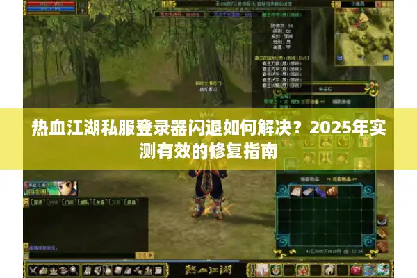 热血江湖私服登录器闪退如何解决？2025年实测有效的修复指南