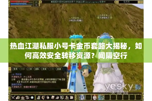 热血江湖私服小号卡金币套路大揭秘,如何高效安全转移资源?间隔空行 热血江湖私服小号卡金币套路大揭秘,如何高效安全转移资源?间隔空行