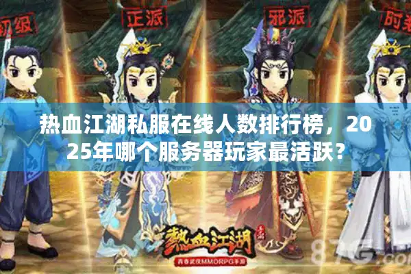 热血江湖私服在线人数排行榜，2025年哪个服务器玩家最活跃？