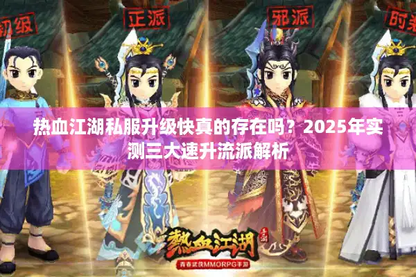 热血江湖私服升级快真的存在吗?2025年实测三大速升流派解析 热血江湖私服升级快真的存在吗?2025年实测三大速升流派解析