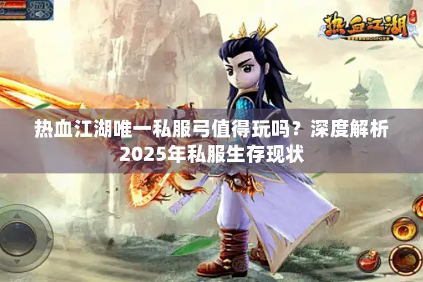 热血江湖唯一私服弓值得玩吗？深度解析2025年私服生存现状