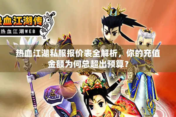 热血江湖私服报价表全解析，你的充值金额为何总超出预算？