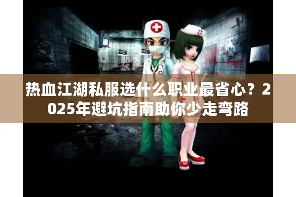 热血江湖私服选什么职业最省心？2025年避坑指南助你少走弯路