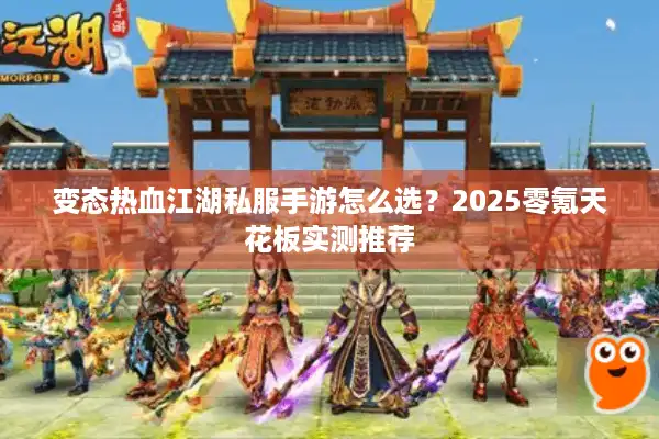 变态热血江湖私服手游怎么选？2025零氪天花板实测推荐