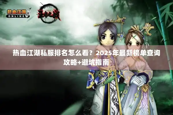 热血江湖私服排名怎么看？2025年最新榜单查询攻略+避坑指南
