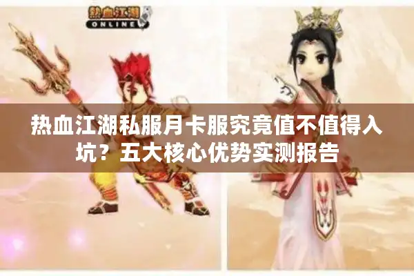 热血江湖私服月卡服究竟值不值得入坑？五大核心优势实测报告