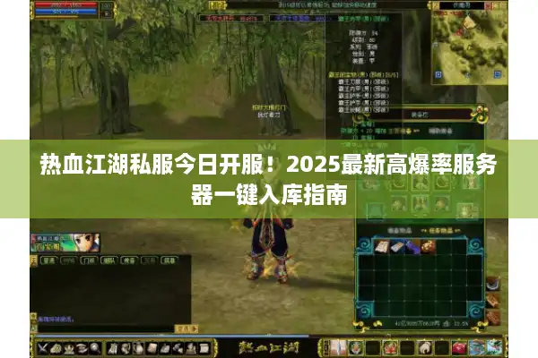 热血江湖私服今日开服！2025最新高爆率服务器一键入库指南