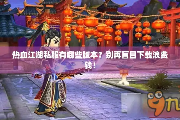 热血江湖私服有哪些版本？别再盲目下载浪费钱！