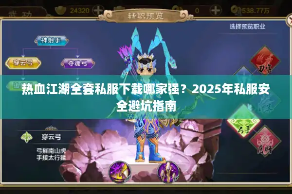 热血江湖全套私服下载哪家强?2025年私服安全避坑指南 热血江湖全套私服下载哪家强?2025年私服安全避坑指南