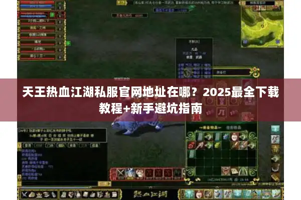 天王热血江湖私服官网地址在哪？2025最全下载教程+新手避坑指南