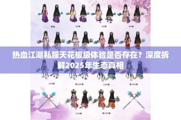 热血江湖私服天花板级体验是否存在?深度拆解2025年生态真相 热血江湖私服天花板级体验是否存在?深度拆解2025年生态真相