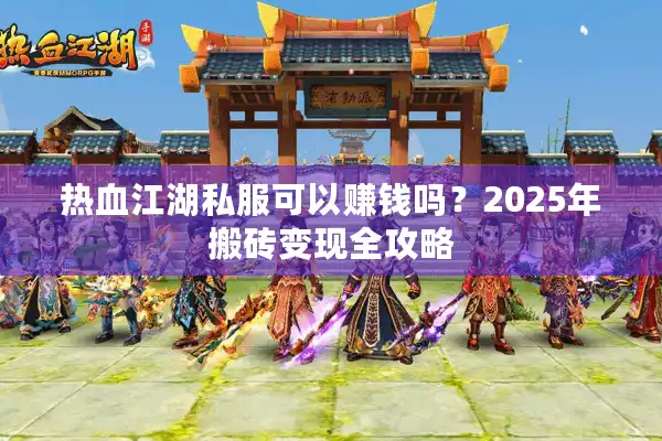 热血江湖私服可以赚钱吗？2025年搬砖变现全攻略