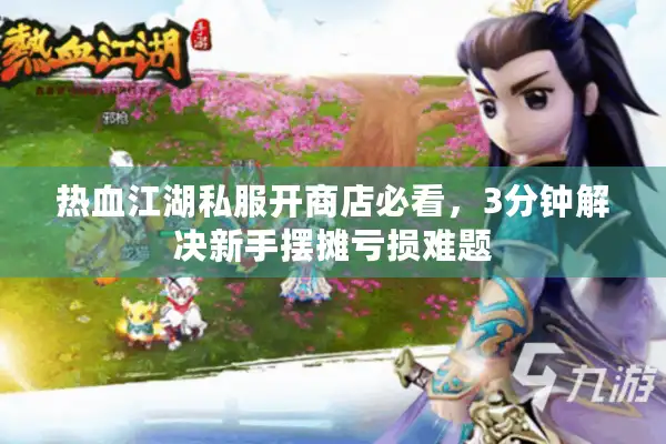 热血江湖私服开商店必看，3分钟解决新手摆摊亏损难题