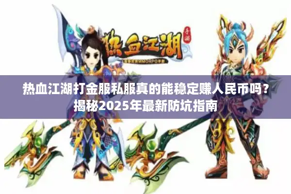 热血江湖打金服私服真的能稳定赚人民币吗？揭秘2025年最新防坑指南