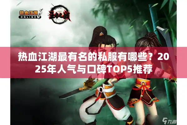 热血江湖最有名的私服有哪些？2025年人气与口碑TOP5推荐