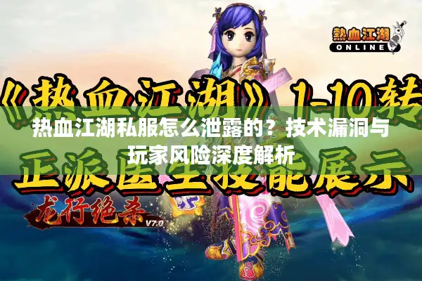 热血江湖私服怎么泄露的?技术漏洞与玩家风险深度解析 热血江湖私服怎么泄露的?技术漏洞与玩家风险深度解析