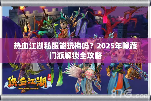 热血江湖私服能玩梅吗？2025年隐藏门派解锁全攻略