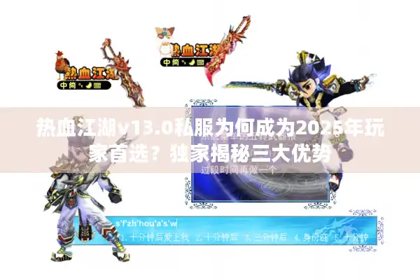 热血江湖v13.0私服为何成为2025年玩家首选？独家揭秘三大优势