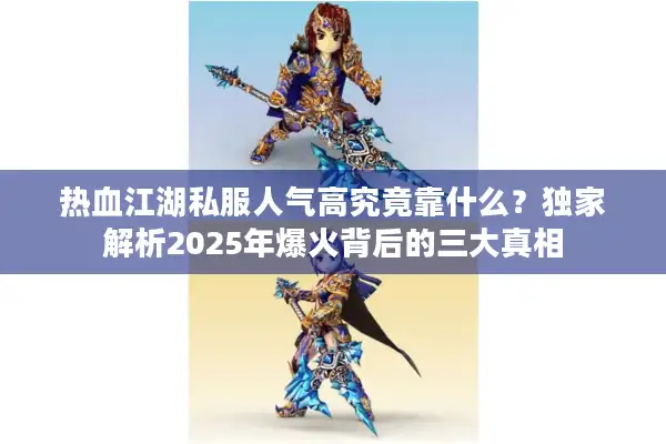 热血江湖私服人气高究竟靠什么？独家解析2025年爆火背后的三大真相