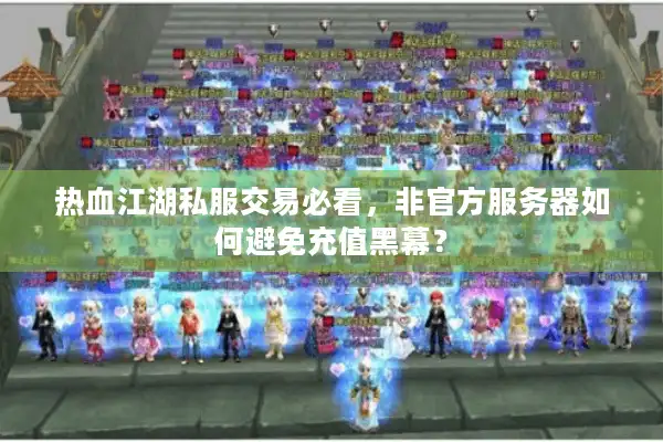 热血江湖私服交易必看，非官方服务器如何避免充值黑幕？