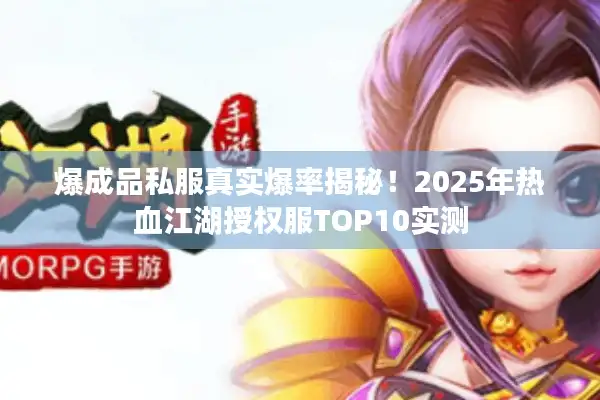 爆成品私服真实爆率揭秘！2025年热血江湖授权服TOP10实测