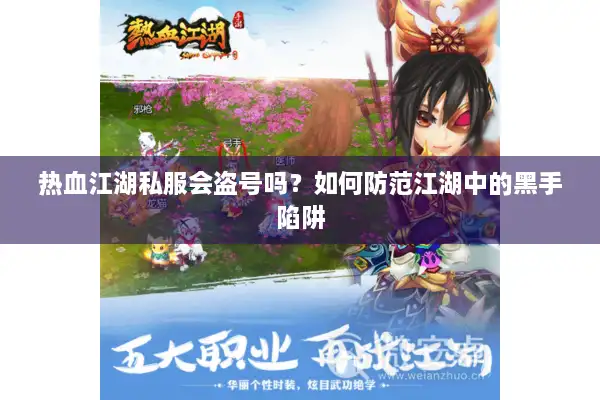 热血江湖私服会盗号吗?如何防范江湖中的黑手陷阱 热血江湖私服会盗号吗?如何防范江湖中的黑手陷阱