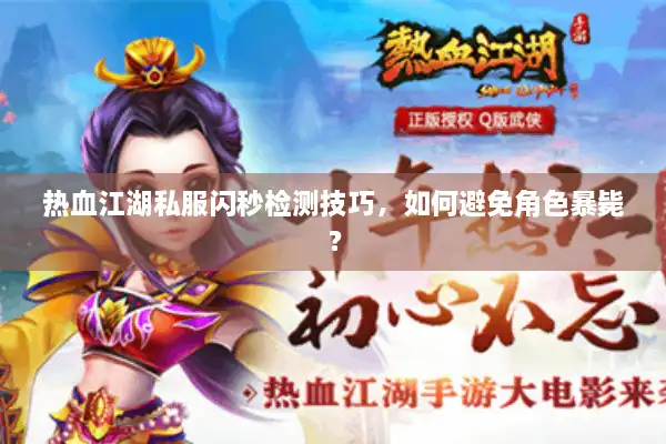 热血江湖私服闪秒检测技巧,如何避免角色暴毙? 热血江湖私服闪秒检测技巧,如何避免角色暴毙?