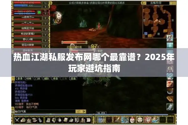热血江湖私服发布网哪个最靠谱？2025年玩家避坑指南