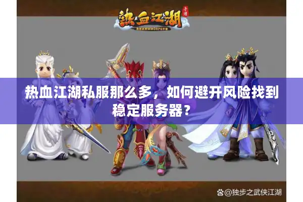 热血江湖私服那么多，如何避开风险找到稳定服务器？