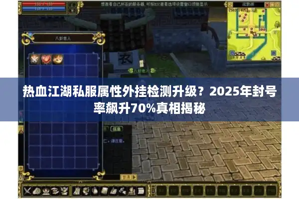 热血江湖私服属性外挂检测升级？2025年封号率飙升70%真相揭秘