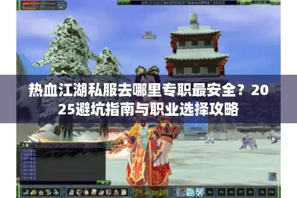 热血江湖私服去哪里专职最安全？2025避坑指南与职业选择攻略
