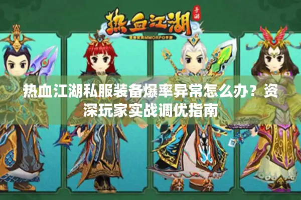 热血江湖私服装备爆率异常怎么办？资深玩家实战调优指南