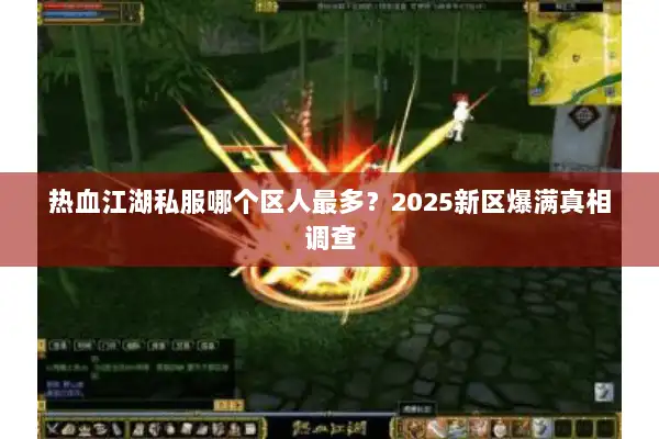 热血江湖私服哪个区人最多?2025新区爆满真相调查 热血江湖私服哪个区人最多?2025新区爆满真相调查