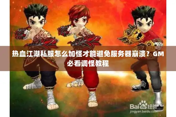 热血江湖私服怎么加怪才能避免服务器崩溃？GM必看调怪教程