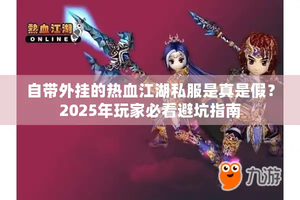 自带外挂的热血江湖私服是真是假？2025年玩家必看避坑指南