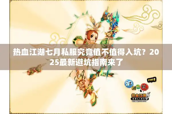 热血江湖七月私服究竟值不值得入坑？2025最新避坑指南来了