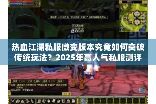 热血江湖私服微变版本究竟如何突破传统玩法?2025年高人气私服测评 热血江湖私服微变版本究竟如何突破传统玩法?2025年高人气私服测评