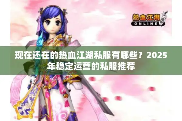 现在还在的热血江湖私服有哪些？2025年稳定运营的私服推荐