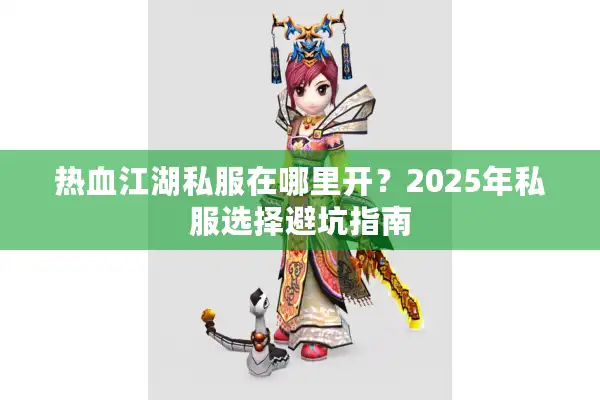 热血江湖私服在哪里开？2025年私服选择避坑指南