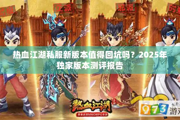 热血江湖私服新版本值得回坑吗？2025年独家版本测评报告