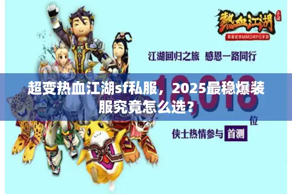超变热血江湖sf私服,2025最稳爆装服究竟怎么选? 超变热血江湖sf私服,2025最稳爆装服究竟怎么选?