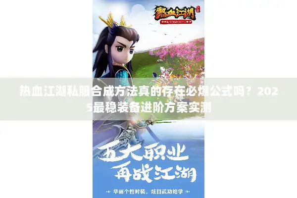 热血江湖私服合成方法真的存在必爆公式吗？2025最稳装备进阶方案实测