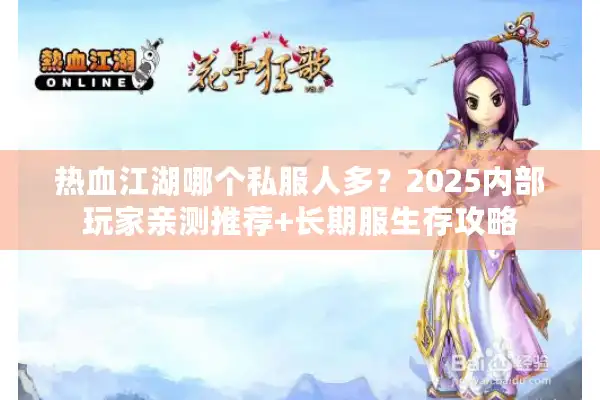 热血江湖哪个私服人多？2025内部玩家亲测推荐+长期服生存攻略