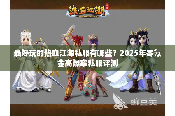 最好玩的热血江湖私服有哪些？2025年零氪金高爆率私服评测