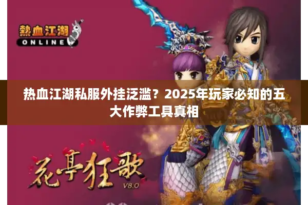热血江湖私服外挂泛滥?2025年玩家必知的五大作弊工具真相 热血江湖私服外挂泛滥?2025年玩家必知的五大作弊工具真相