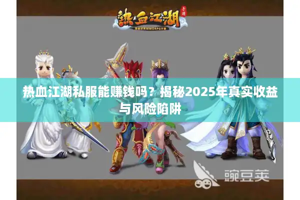 热血江湖私服能赚钱吗？揭秘2025年真实收益与风险陷阱