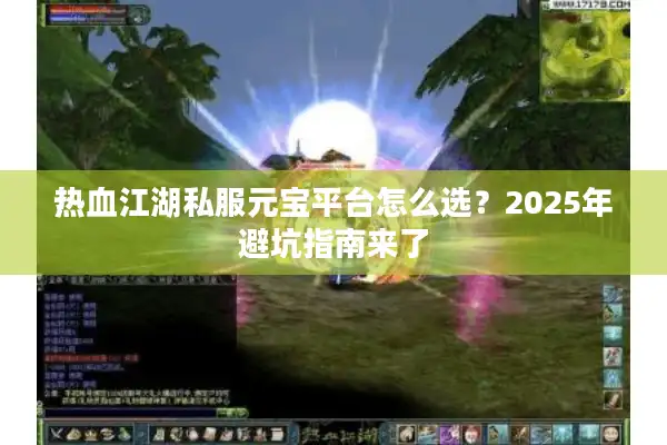 热血江湖私服元宝平台怎么选？2025年避坑指南来了